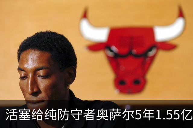 活塞给纯防守者奥萨尔5年1.55亿提前续约合同 到底值不值？